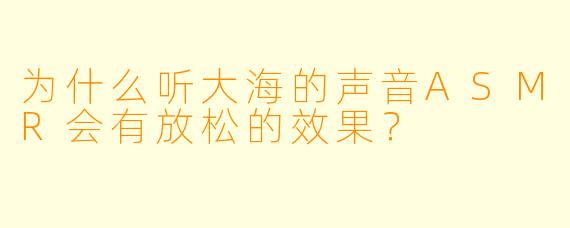 为什么听大海的声音ASMR会有放松的效果？