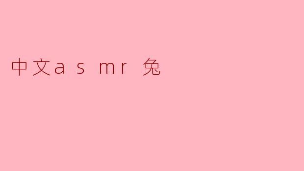 什么是"中文ASMR兔"?它有什么特点?