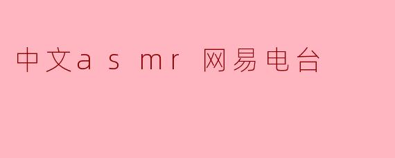 《沉浸式疗愈体验:探索中文ASMR网易电台的温柔声境》