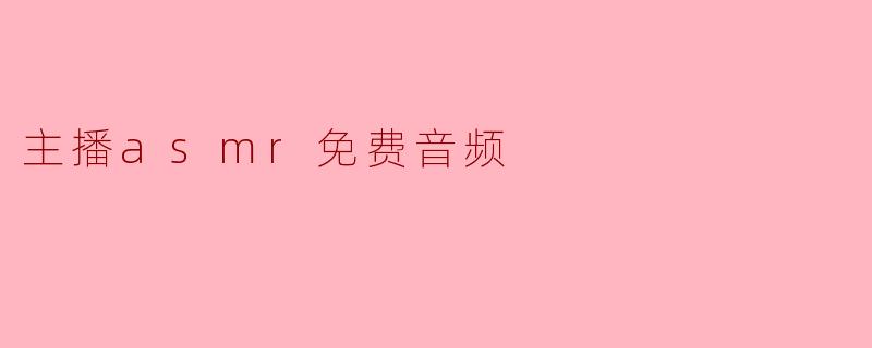 主播asmr免费音频