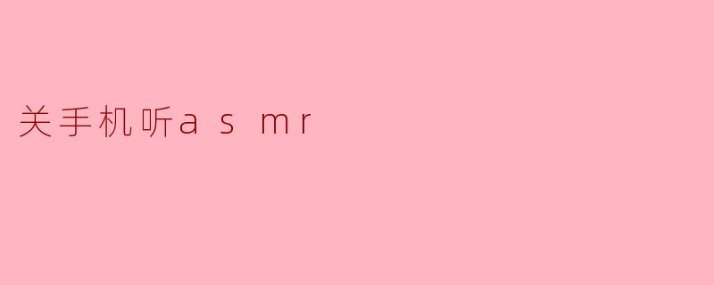 关手机听asmr