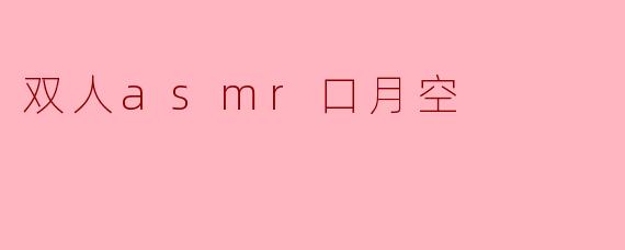 双人asmr口月空