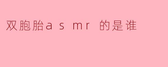 双胞胎asmr的是谁