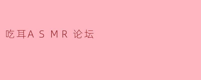 吃耳ASMR论坛