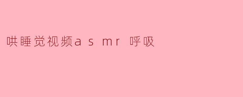 哄睡觉视频asmr呼吸