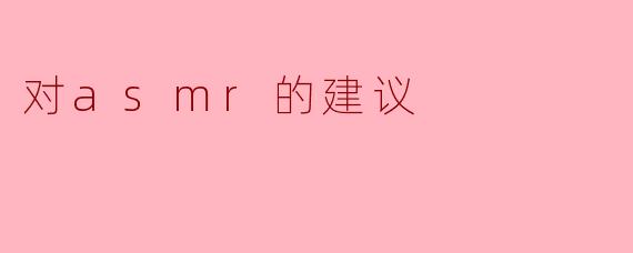 对asmr的建议