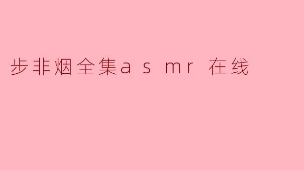 步非烟全集asmr在线