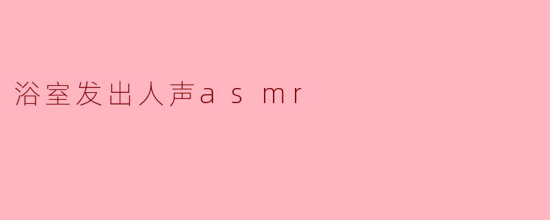 浴室发出人声asmr