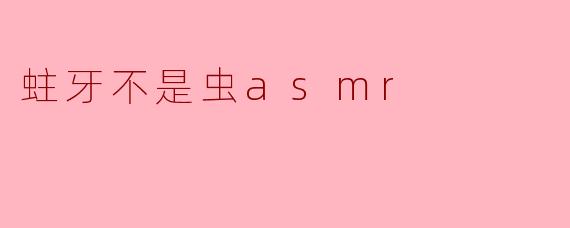 蛀牙不是虫asmr