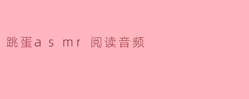 跳蛋asmr阅读音频