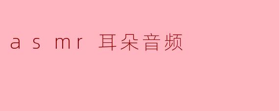 "ASMR耳朵音频:一场颅内按摩的治愈之旅"