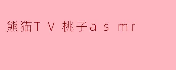 熊猫TV桃子ASMR：一场温柔声浪里的心灵治愈之旅