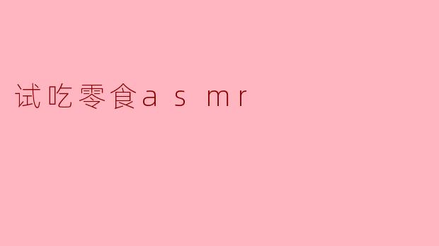 咬碎寂静：试吃零食ASMR如何重塑我们的听觉快感
