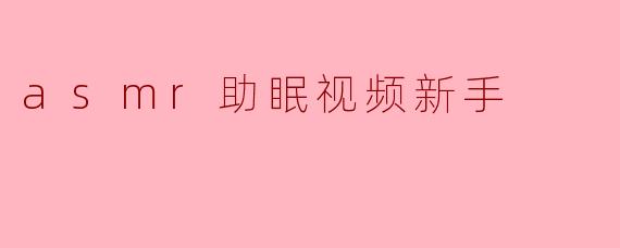 asmr助眠视频新手