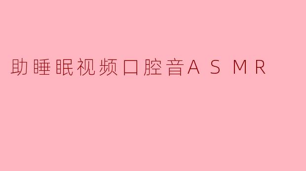 助睡眠视频口腔音ASMR